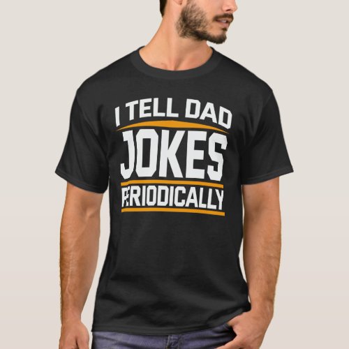 I Tell Dad Jokes Periodically Funny Fathers Day T_Shirt
