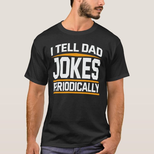 I Tell Dad Jokes Periodically Funny Fathers Day T-Shirt (Front)