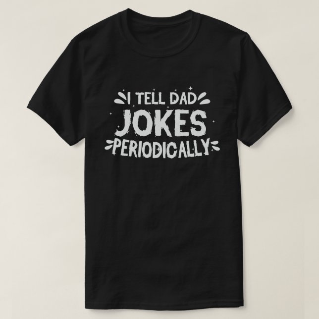 I Tell Dad Jokes Periodically Funny Fathers Day T-Shirt (Design Front)