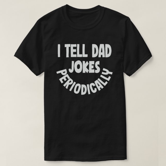 I Tell Dad Jokes Periodically Funny Fathers Day T-Shirt (Design Front)
