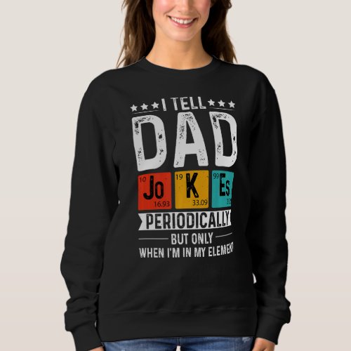I Tell Dad Jokes Periodically Only In My Element V Sweatshirt