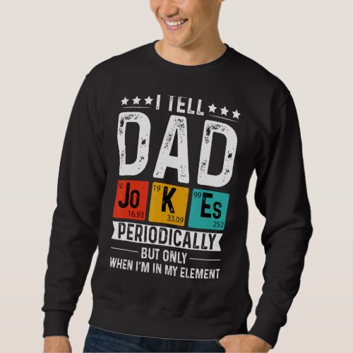 I Tell Dad Jokes Periodically Only In My Element V Sweatshirt