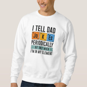 I Tell Dad Jokes Periodically Sweatshirt