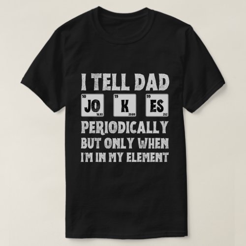 I Tell Dad Jokes Periodically T_Shirt