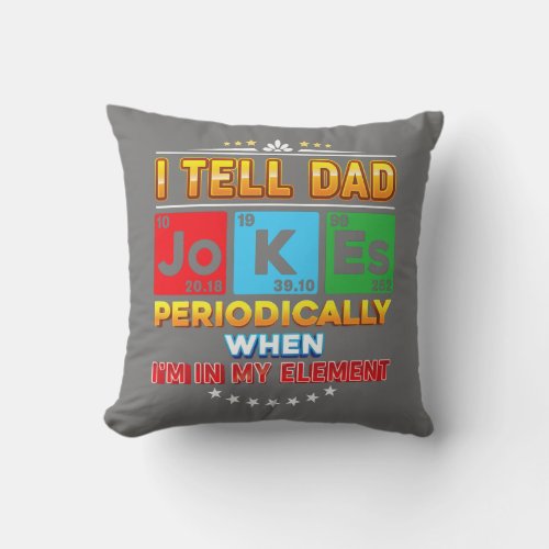 I Tell Dad Jokes Periodically When Im My Element Throw Pillow