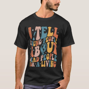 I Tell Young People About Dead People Funny Histor T-Shirt
