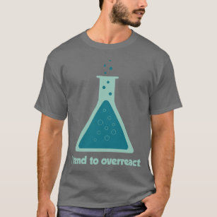 I Tend To Overreact Chemistry Science Beaker T-Shirt