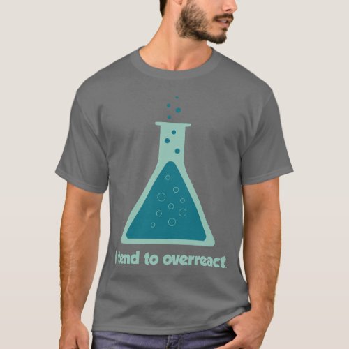 I Tend To Overreact Chemistry Science Beaker T_Shirt