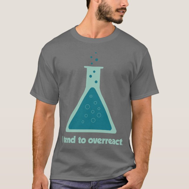 I Tend To Overreact Chemistry Science Beaker T-Shirt (Front)