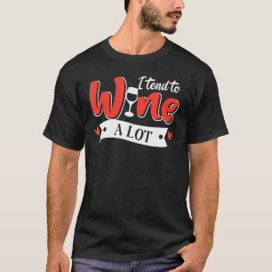 I Tend To Wine A Lot Red White Wine Glass Wine T-Shirt