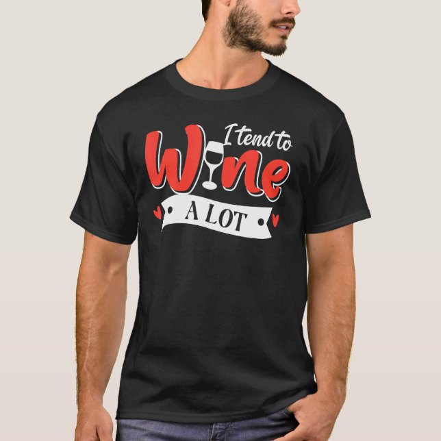I Tend To Wine A Lot Red White Wine Glass Wine T-Shirt (Front)
