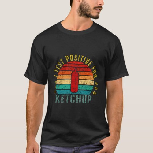 I Test Positive For Ketchup Funny Retro T_Shirt