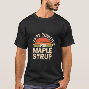 I Test Positive For Maple Syrup Breakfast Pancakes T-Shirt