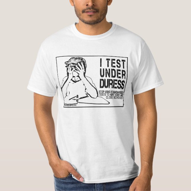 I test under duress: no to standardized testing T-Shirt (Front)
