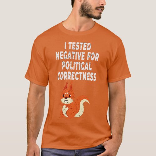I Tested Negative For Political Correctness Squirr T_Shirt