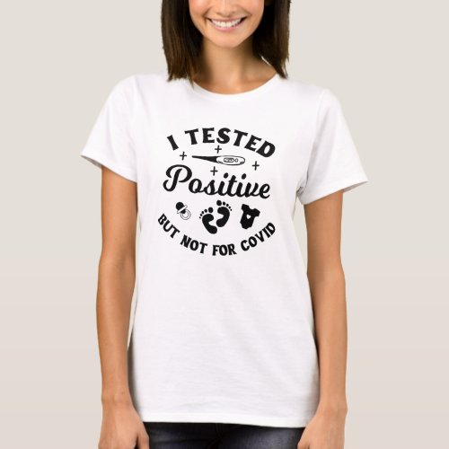 I Tested Positive But Not For Covid Pregnancy T_Shirt