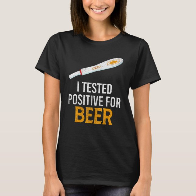 I Tested Positive For Beer   Beer T-Shirt (Front)
