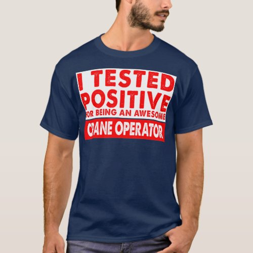 I Tested Positive For Being an Awesome Crane T_Shirt