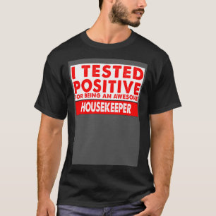 I Tested Positive For Being an Awesome Housekeeper T-Shirt
