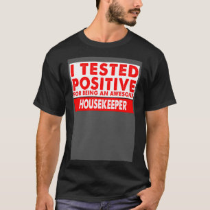 I Tested Positive For Being an Awesome Housekeeper T-Shirt