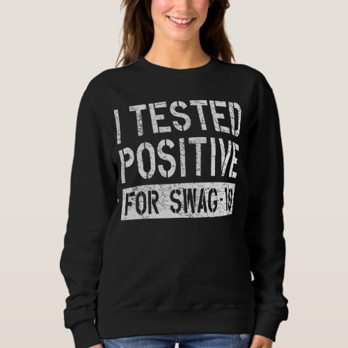 I Tested Positive For Swag 19 26 Sweatshirt