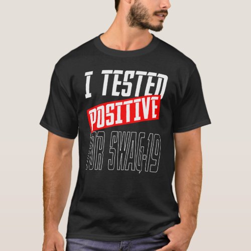 I Tested Positive For Swag 19 31 T_Shirt