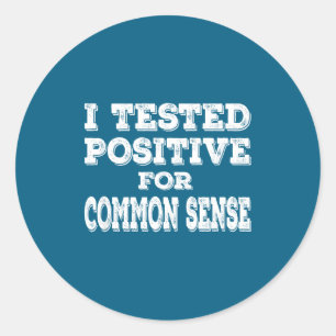 I Tested Sitive For Common Sense Funny Quote Sayin Classic Round Sticker
