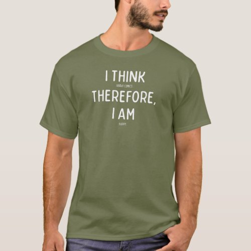 I Think About Comics Therefore I Am Happy T_Shirt