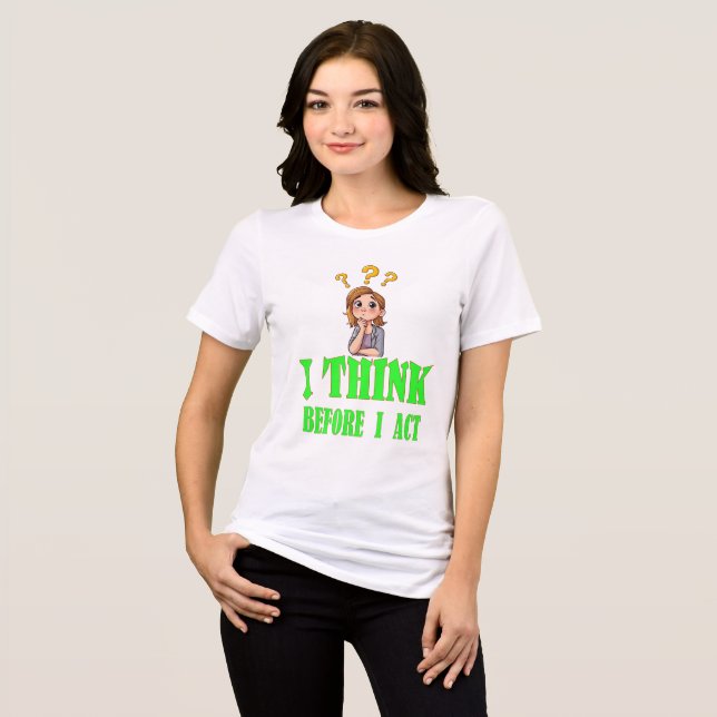 I Think Before I Act T-Shirt – Statement Tee (Front Full)