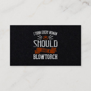 I Think Every Woman Should Have A Blowtorch Business Card