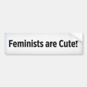 I Think Feminists Are Cute! Bumper Sticker