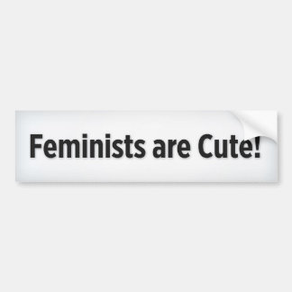 I Think Feminists Are Cute! Bumper Sticker