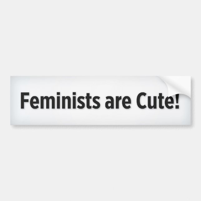 I Think Feminists Are Cute! Bumper Sticker (Front)