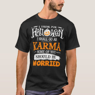 I Think For Halloween I Shall Go As Karma Some Of T-Shirt
