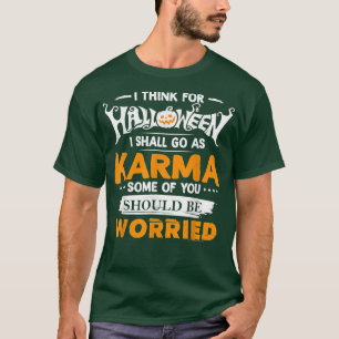 I Think For Halloween I Shall Go As Karma Some Of T-Shirt