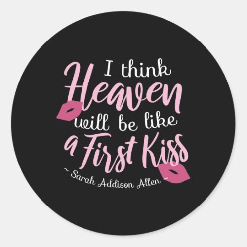 I think Heaven will be like a First Kiss Classic Round Sticker