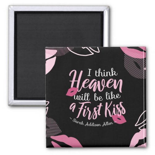 I think Heaven will be like a First Kiss Magnet