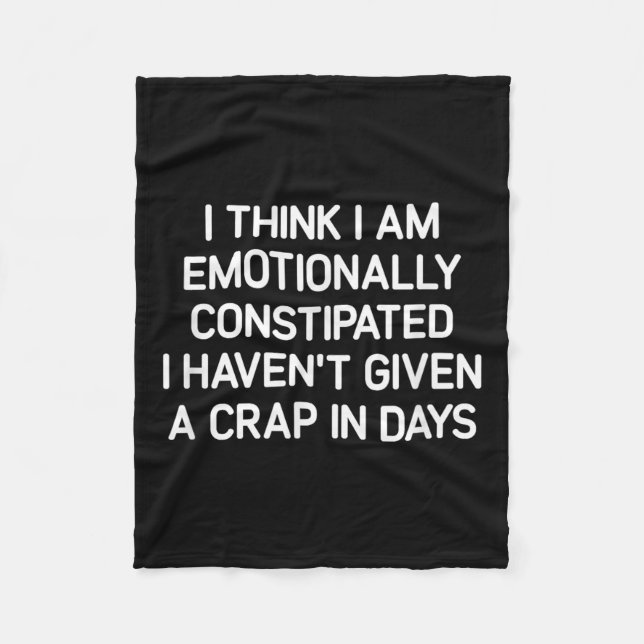 I Think I Am Emotionally Constipated, Funny, Joke, Fleece Blanket (Front)
