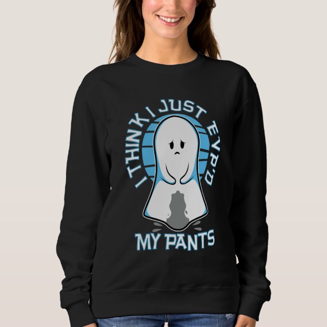 I Think I Just Evp'd My Pants Sweatshirt (Front)