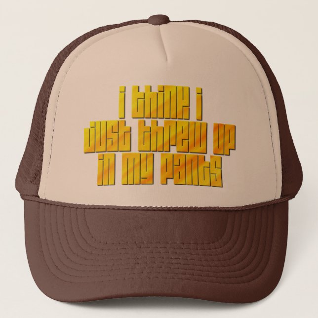 I Think I Just Threw Up In My Pants Trucker Hat (Front)