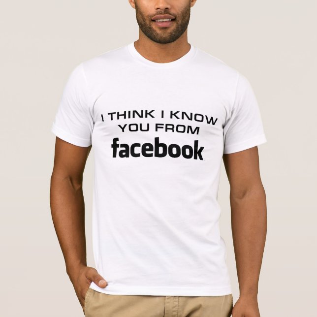 I think I know u from Facebook T-Shirt (Front)