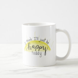 “I Think I’ll Just Be Happy Today” Lettered Mug