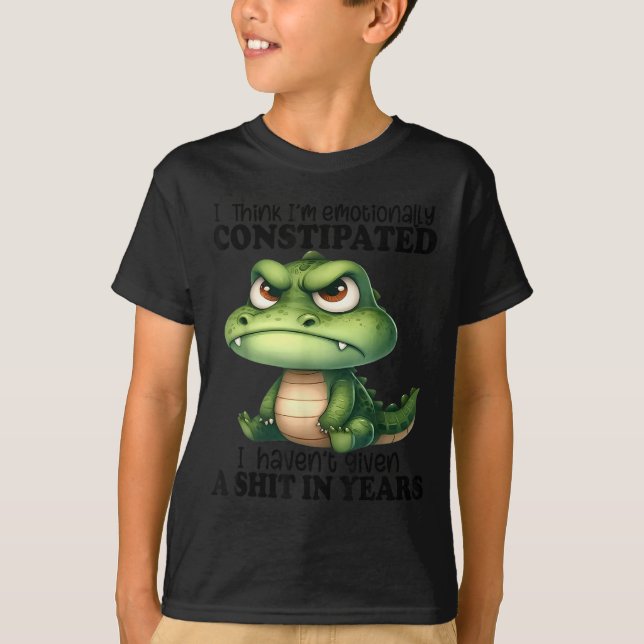 I Think I’m Emotionally Constipated I Haven't Give T-Shirt (Front)
