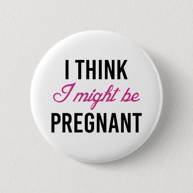 I Think I Might Be Pregnant Button (Front)