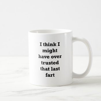 I Think I Might Have Over Trusted That Last Fart Coffee Mug by Evahs_Trendy_Tees at Zazzle