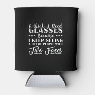 I Think I Need Glasses People With Two Faces Funny Can Cooler