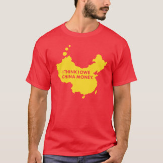 I THINK I OWE CHINA MONEY T-Shirt