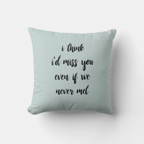 I Think Id Miss You If We Never Met Pillow
