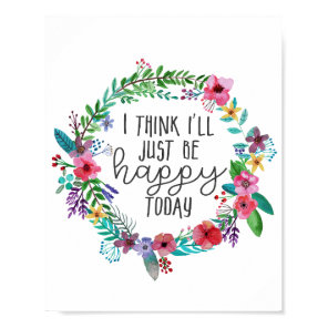 I think I'll just be happy today, Happiness quote Poster