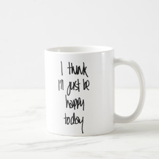 I think I'll just be happy today Mug
